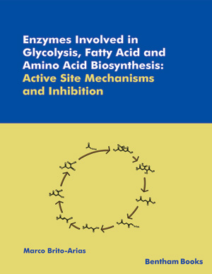 Enzymes Involved in Glycolysis, Fatty Acid and Amino Acid Biosynthesis: Active Site Mechanism and Inhibition