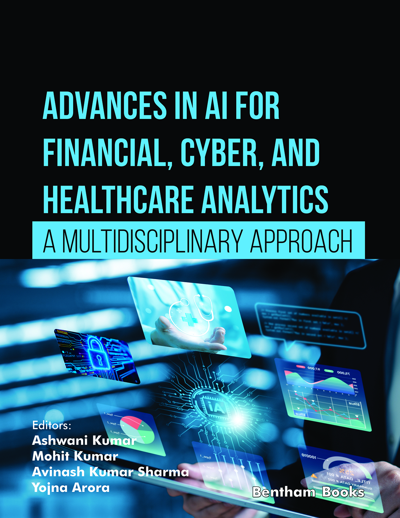 Advances in AI for Financial, Cyber, and Healthcare Analytics: A Multidisciplinary Approach Advances in AI for Financial, Cyber, and Healthcare Analytics: A Multidisciplinary Approach