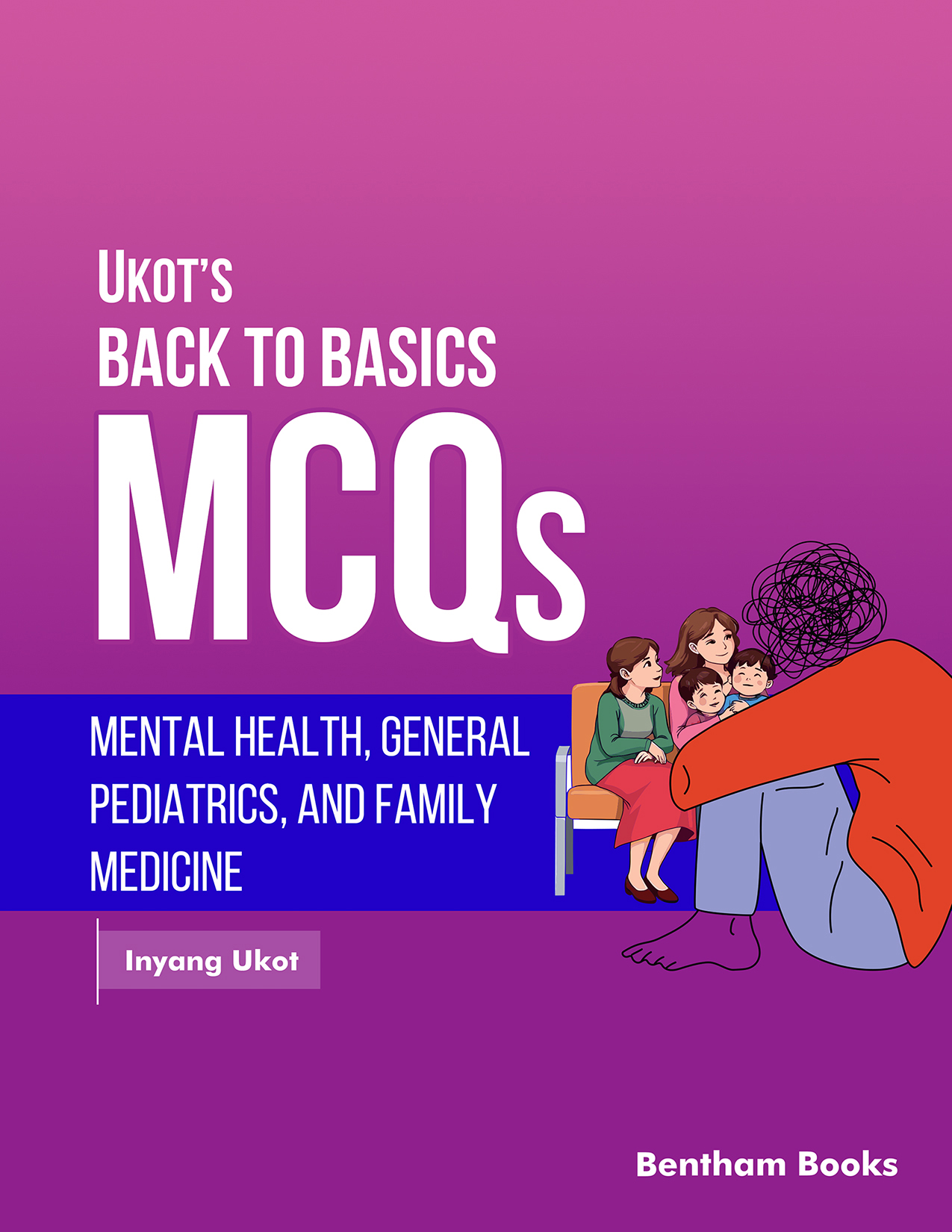 Ukot’s Back to Basics MCQs: Mental Health, General Pediatrics, and Family Medicine Ukot’s Back to Basics MCQs: Mental Health, General Pediatrics, and Family Medicine